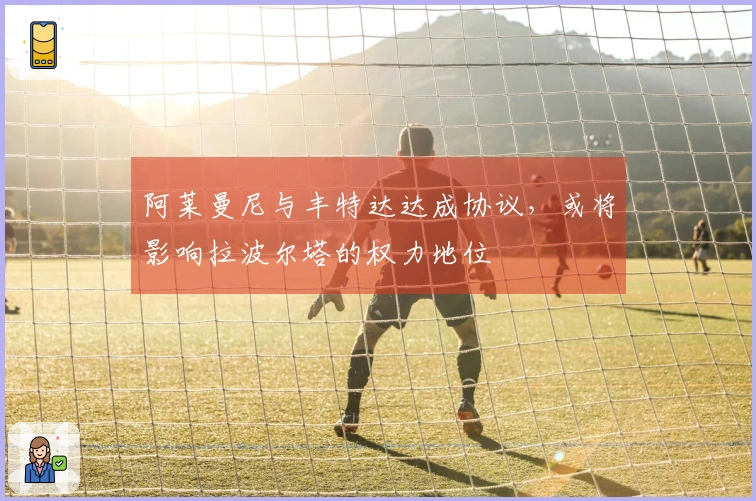 阿莱曼尼与丰特达达成协议，或将影响拉波尔塔的权力地位
