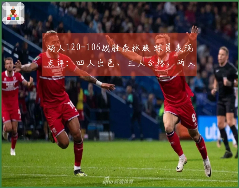 湖人120-106战胜森林狼 球员表现点评：四人出色、三人合格、两人失常