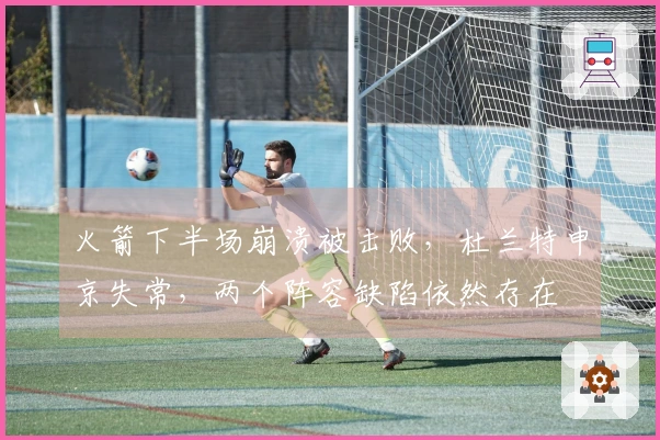 火箭下半场崩溃被击败，杜兰特申京失常，两个阵容缺陷依然存在